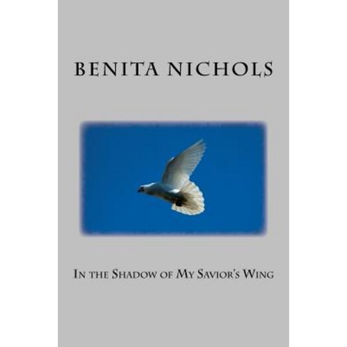 In the Shadow of My Savior''s Wing Paperback, Createspace Independent Publishing Platform