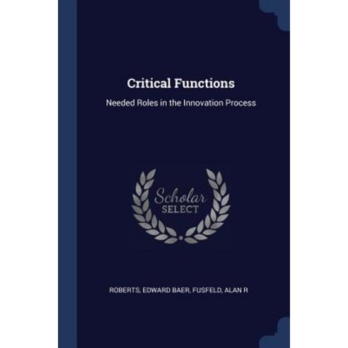 Critical Functions: Needed Roles in the Innovation Process Paperback, Sagwan Press