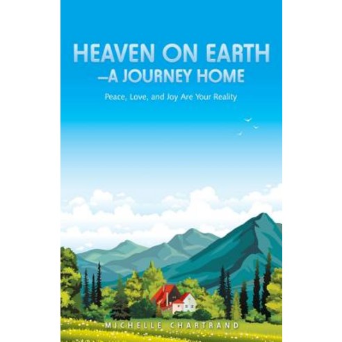 Heaven on Earth-A Journey Home: Peace Love and Joy Are Your Reality Paperback, Balboa Press