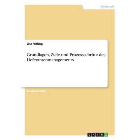 Grundlagen Ziele Und Prozessschritte Des Lieferantenmanagements Paperback, Grin Publishing