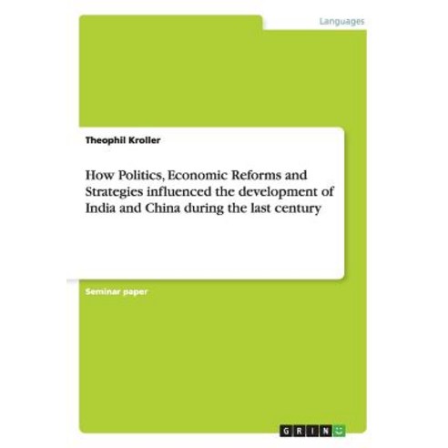 How Politics Economic Reforms and Strategies Influenced the Development of India and China During the Last Century Paperback, Grin Publishing