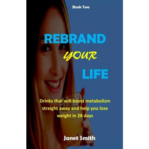 Rebrand Your Life: Drinks That Will Boost Metabolism for Weight Loss in 28 Days Paperback, Createspace Independent Publishing Platform