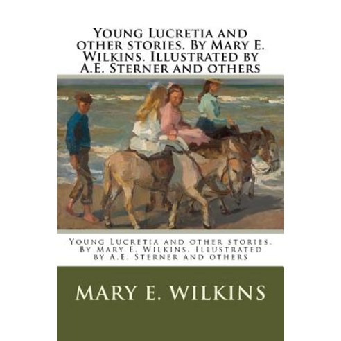 Young Lucretia and Other Stories. by Mary E. Wilkins. Illustrated by A.E. Sterner and Others Paperback, Createspace Independent Publishing Platform