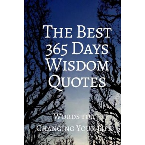 The Best 365 Days Wisdom Quotes: Words for Changing Your Life 6x9 Inches Paperback, Createspace Independent Publishing Platform