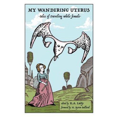 My Wandering Uterus: Tales of Traveling While Female Paperback, Createspace Independent Publishing Platform