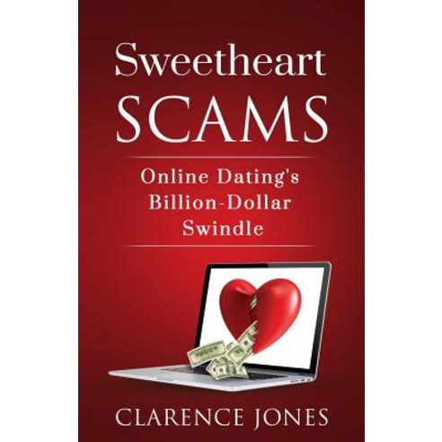 Sweetheart Scams: Online Dating''s Billion Dollar Swindle Paperback, Createspace Independent Publishing Platform