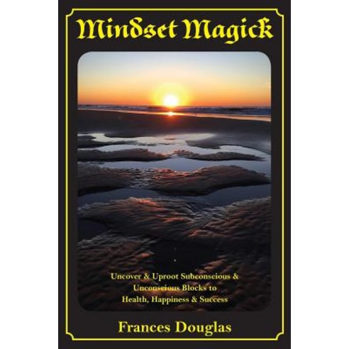 Mindset Magick: Uncover & Uproot Subconscious & Unconscious Blocks to Health Happiness & Success Paperback, Frances Douglas