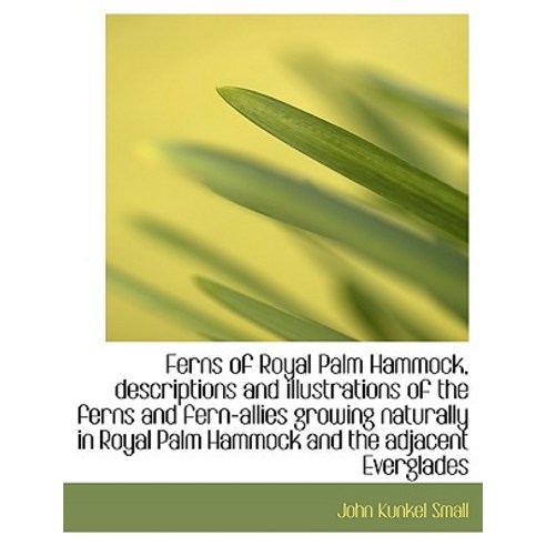 Ferns of Royal Palm Hammock Descriptions and Illustrations of the Ferns and Fern-Allies Growing Nat Paperback, BiblioLife