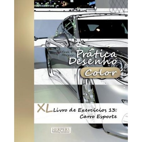 Pratica Desenho [Color] - XL Livro de Exercicios 13: Carro Esporte Paperback, Createspace Independent Publishing Platform