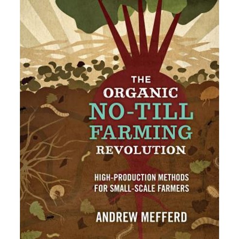 The Organic No-Till Farming Revolution: High-Production Methods for Small-Scale Farmers Paperback, New Society Publishers