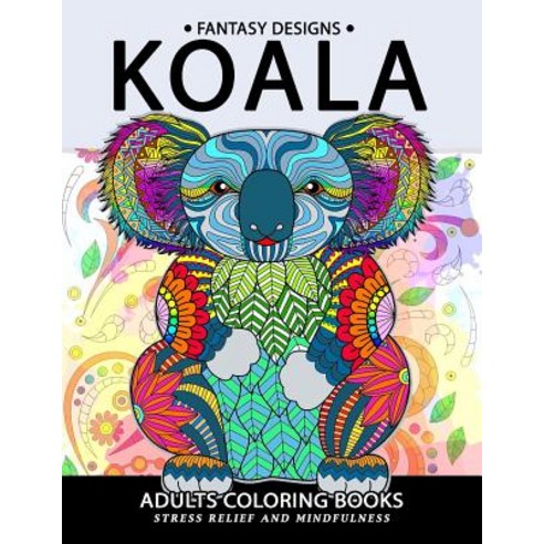 Koala Adults Coloring Book: Stress-Relief Coloring Book for Grown-Ups Paperback, Createspace Independent Publishing Platform
