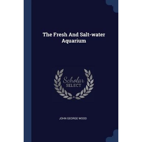 The Fresh and Salt-Water Aquarium Paperback, Sagwan Press