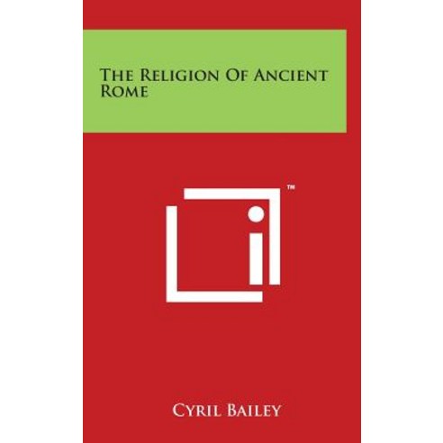 The Religion of Ancient Rome Hardcover, Literary Licensing, LLC