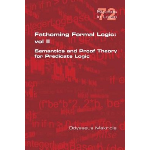 Fathoming Formal Logic: Vol II: Semantics and Proof Theory for Predicate Logic Paperback, College Publications