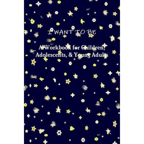 I Want to Be a Workbook for Children Adolescents & Young Adults Paperback, Lulu.com