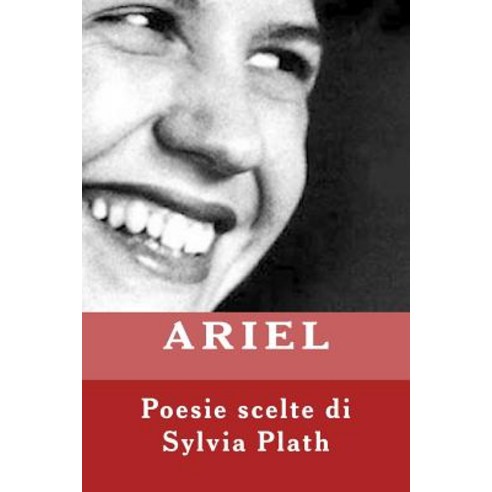 Ariel. Poesie Scelte Di Sylvia Plath: Ariel Paperback, Createspace Independent Publishing Platform