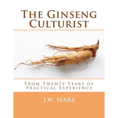 The Ginseng Culturist: From Twenty Years of Practical Experience Paperback, Createspace Independent Publishing Platform