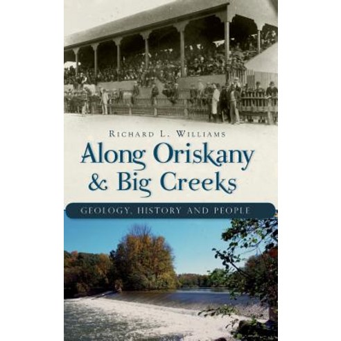 Along Oriskany & Big Creeks: Geology History and People Hardcover, History Press Library Editions