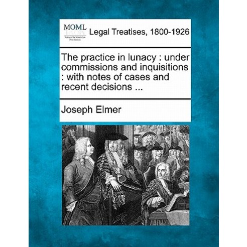 The Practice in Lunacy: Under Commissions and Inquisitions: With Notes of Cases and Recent Decisions ... Paperback, Gale, Making of Modern Law