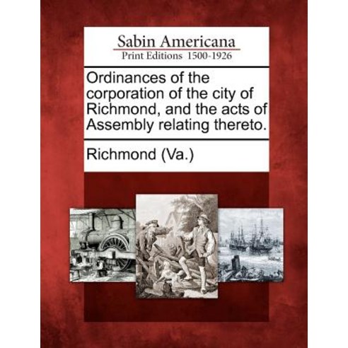 Ordinances of the Corporation of the City of Richmond and the Acts of Assembly Relating Thereto. Paperback, Gale Ecco, Sabin Americana