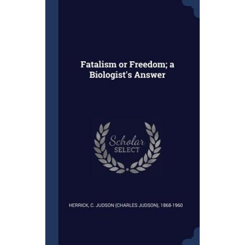 Fatalism or Freedom; A Biologist''s Answer Hardcover, Sagwan Press