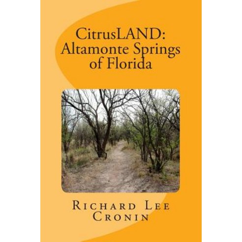 Citrusland: Altamonte Springs of Florida: History of Seminole County''s Highlands Paperback, Createspace Independent Publishing Platform