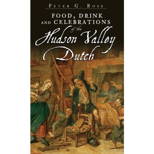 Food Drink and Celebrations of the Hudson Valley Dutch Hardcover, History Press Library Editions
