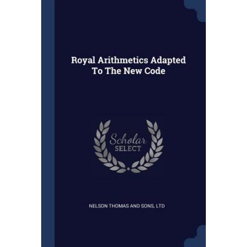 Royal Arithmetics Adapted to the New Code Paperback, Sagwan Press