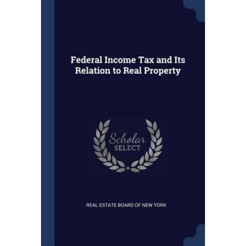 Federal Income Tax and Its Relation to Real Property Paperback, Sagwan Press