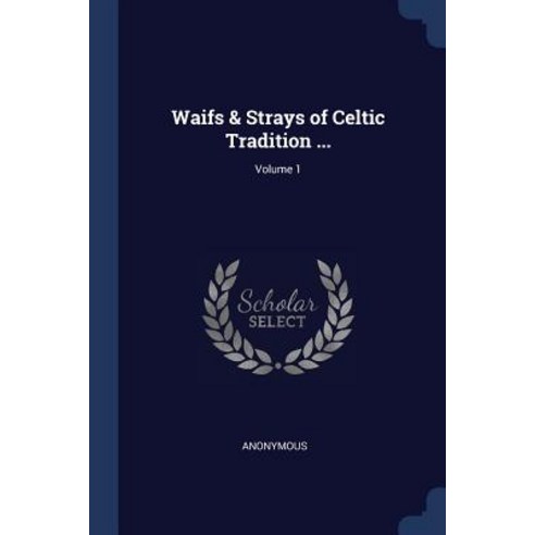 Waifs & Strays of Celtic Tradition ...; Volume 1 Paperback, Sagwan Press