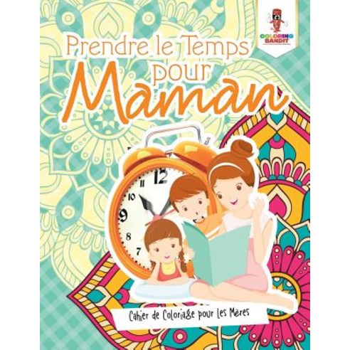 Prendre Le Temps Pour Maman: Cahier de Coloriage Pour Les Meres Paperback, Coloring Bandit