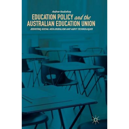 Education Policy and the Australian Education Union: Resisting Social Neoliberalism and Audit Technologies Hardcover, Palgrave MacMillan