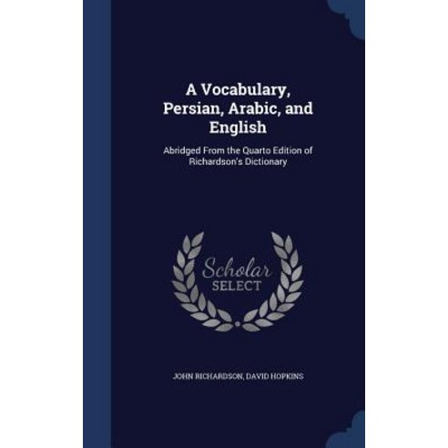 A Vocabulary Persian Arabic and English: Abridged from the Quarto Edition of Richardson''s Dictionary Hardcover, Sagwan Press