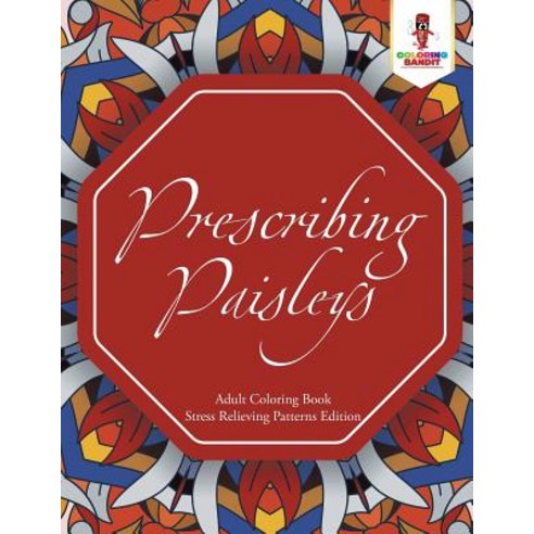 Prescribing Paisleys: Adult Coloring Book Stress Relieving Patterns Edition Paperback, Coloring Bandit