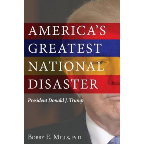 America''s Greatest National Disaster: President Donald J. Trump Paperback, Createspace Independent Publishing Platform