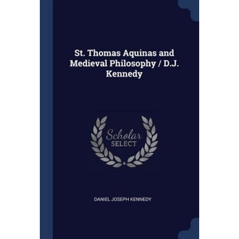 St. Thomas Aquinas and Medieval Philosophy / D.J. Kennedy Paperback, Sagwan Press