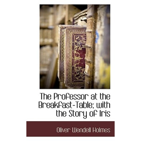 The Professor at the Breakfast-Table; With the Story of Iris Paperback, BCR (Bibliographical Center for Research)