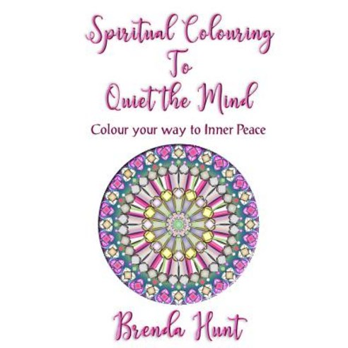 Spiritual Colouring to Quiet the Mind: Olour Your Way to Inner Peace Paperback, Createspace Independent Publishing Platform
