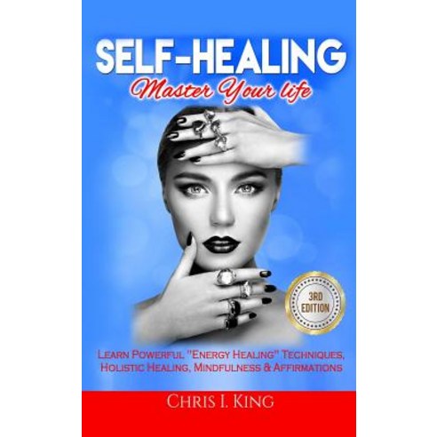 Self-Healing: Master Your Life: Learn Powerful Energy Healing Techniques Holistic Healing Mindfulness & Affirmations Hardcover, Lulu.com