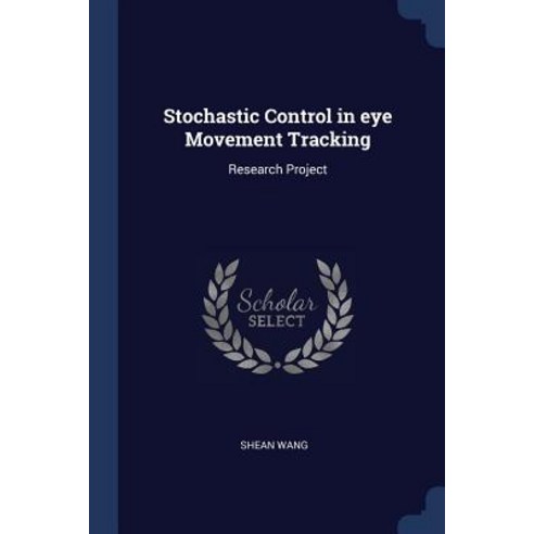 Stochastic Control in Eye Movement Tracking: Research Project Paperback, Sagwan Press