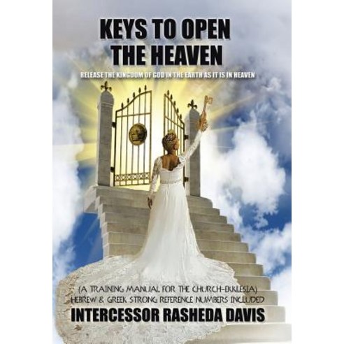 Keys to Open the Heaven: Release the Kingdom of God in the Earth as It Is in Heaven Hardcover, Xlibris