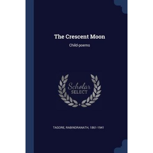 The Crescent Moon: Child-Poems Paperback, Sagwan Press