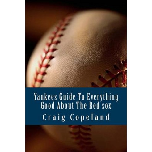 Yankees Guide to Everything Good about the Red Sox Paperback, Createspace Independent Publishing Platform