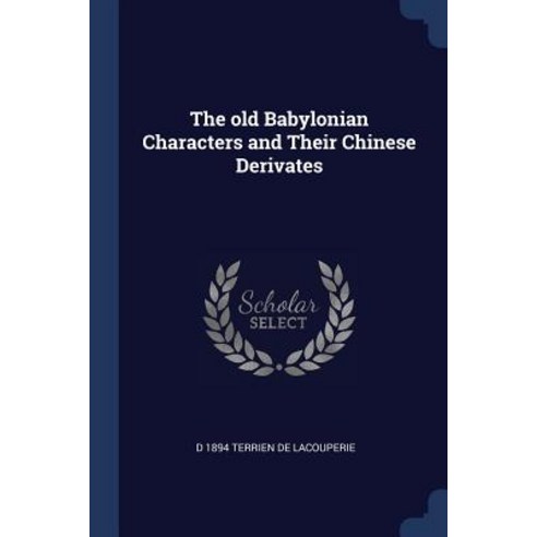 The Old Babylonian Characters and Their Chinese Derivates Paperback, Sagwan Press