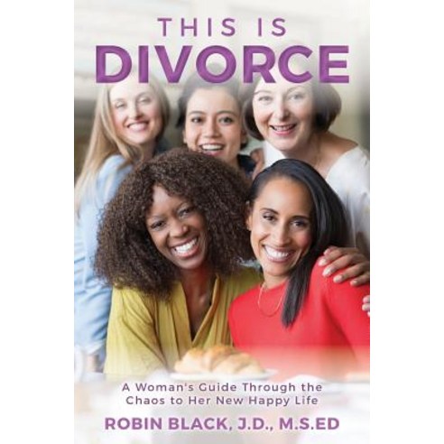 This Is Divorce: A Woman''s Guide Through the Chaos to Her New Happy Life Paperback, Createspace Independent Publishing Platform