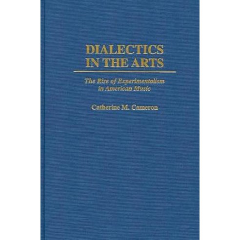 Dialectics in the Arts: The Rise of Experimentalism in American Music Hardcover, Praeger