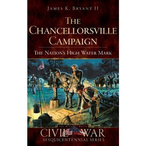 The Chancellorsville Campaign: The Nation''s High Water Mark Hardcover, History Press Library Editions