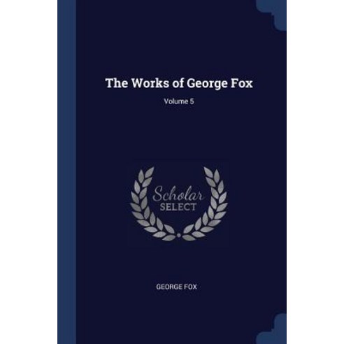 The Works of George Fox; Volume 5 Paperback, Sagwan Press