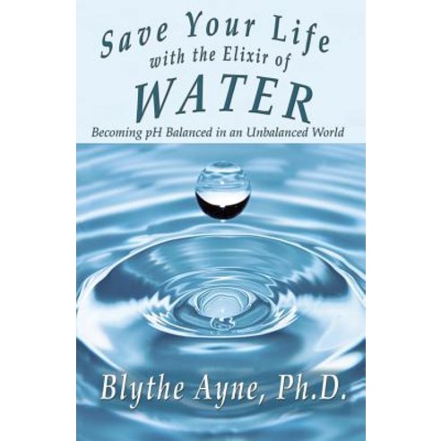 Save Your Life with the Elixir of Water: Becoming PH Balanced in an Unbalanced World Paperback, Emerson & Tilman, Publishers