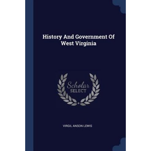 History and Government of West Virginia Paperback, Sagwan Press
